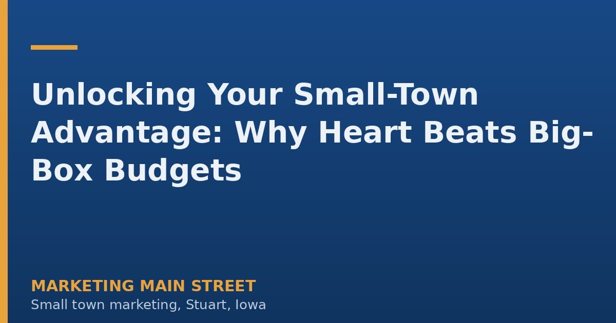 Unlocking Your Small-Town Advantage: Why Heart Beats Big-Box Budgets