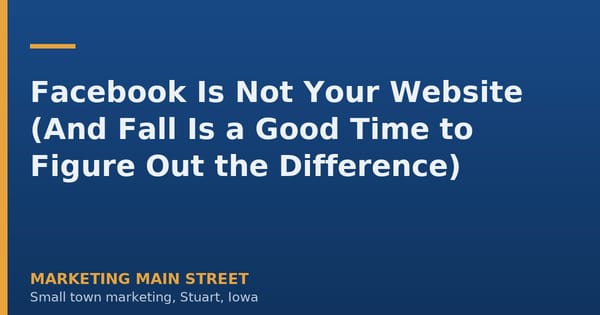 Facebook Is Not Your Website (And Fall Is a Good Time to Figure Out the Difference)