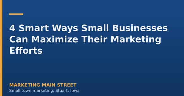 4 Smart Ways Small Businesses Can Maximize Their Marketing Efforts